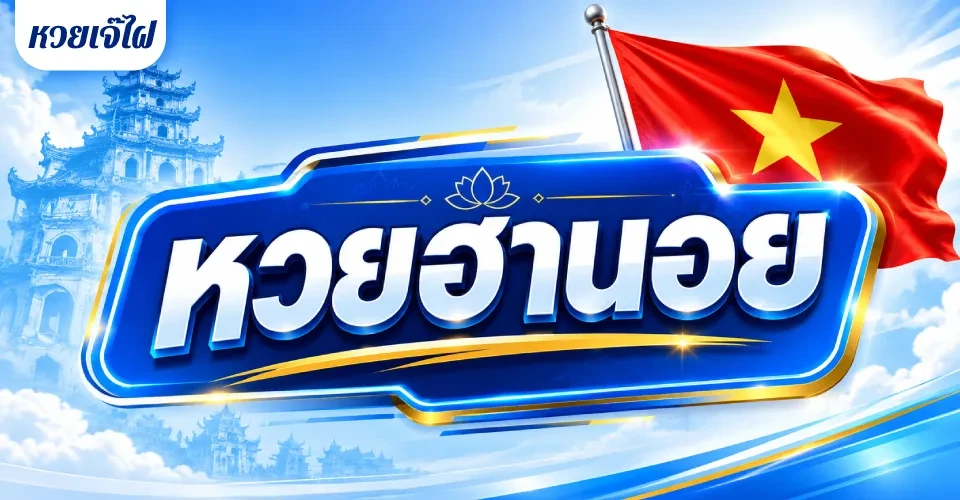 หวยฮานอยออกกี่โมง ดูผลสด หวยเจ๊ไฝ 2026